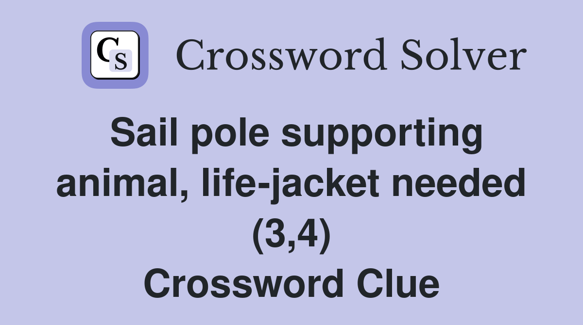 Sail pole supporting animal, lifejacket needed (3,4) Crossword Clue
